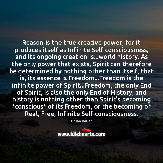 Reason is the true creative power, for it produces itself as Infinite History Quotes Image