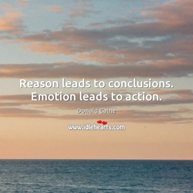 Reason leads to conclusions. Emotion leads to action. Emotion Quotes Image