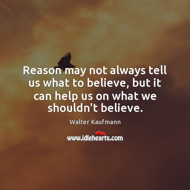 Reason may not always tell us what to believe, but it can Walter Kaufmann Picture Quote