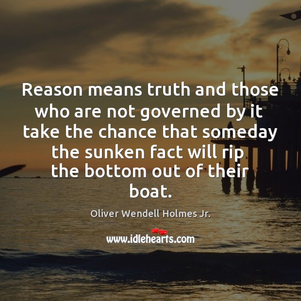 Reason means truth and those who are not governed by it  take Oliver Wendell Holmes Jr. Picture Quote