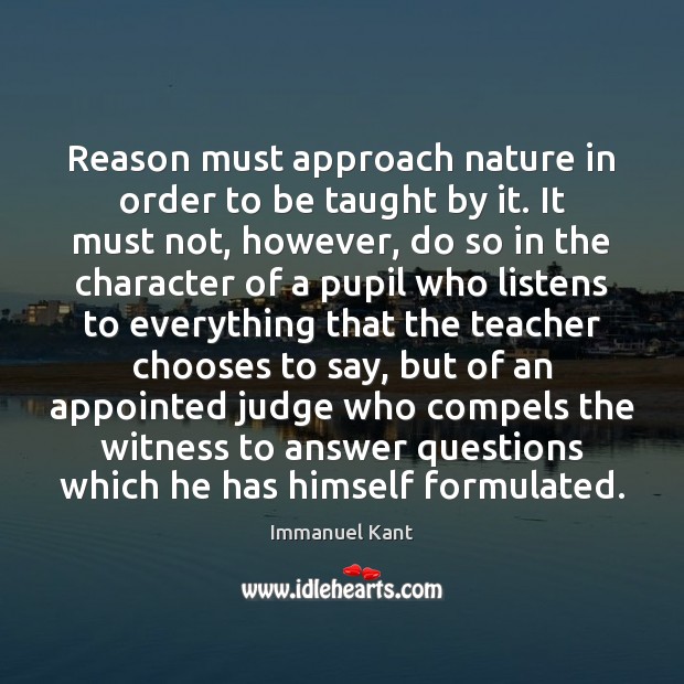 Reason must approach nature in order to be taught by it. It Image
