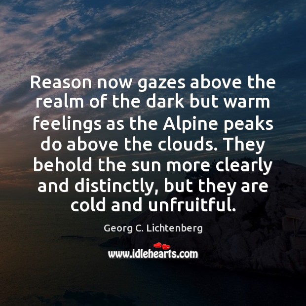 Reason now gazes above the realm of the dark but warm feelings Georg C. Lichtenberg Picture Quote