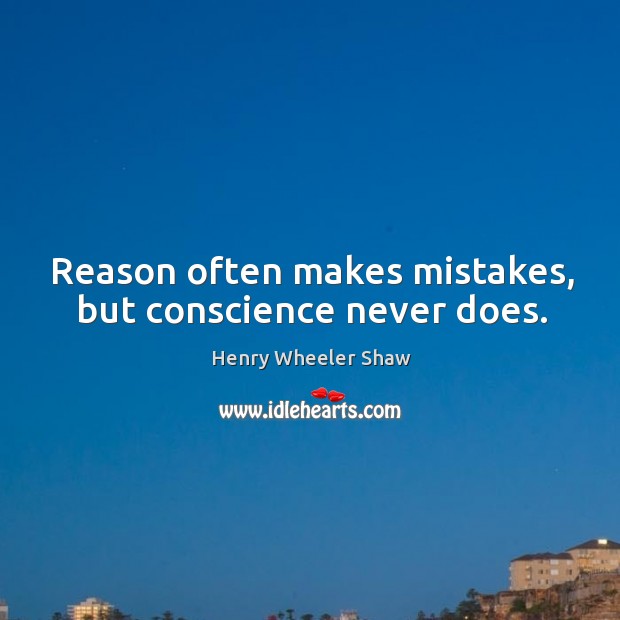 Reason often makes mistakes, but conscience never does. Henry Wheeler Shaw Picture Quote