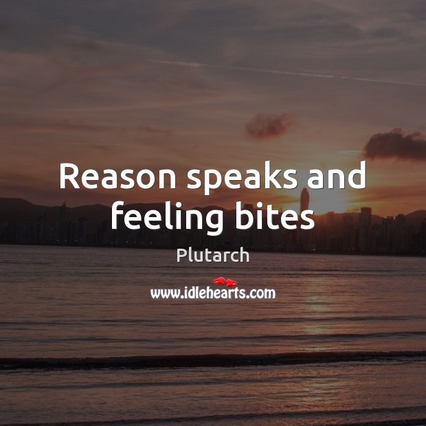 Reason speaks and feeling bites Plutarch Picture Quote