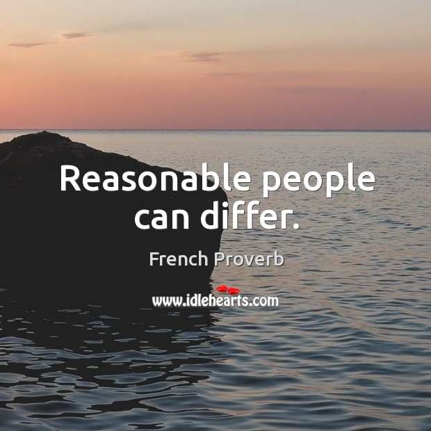 Reasonable people can differ. French Proverbs Image