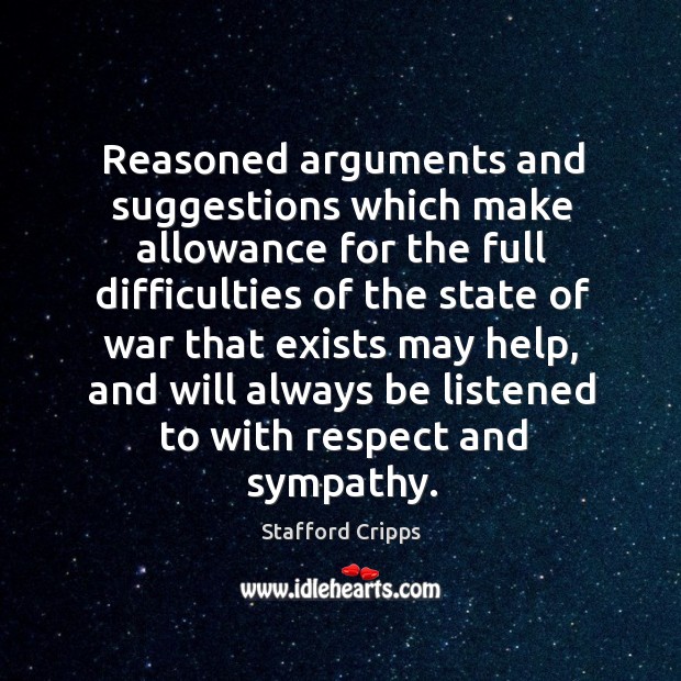 Reasoned arguments and suggestions which make allowance for the full difficulties of the state of Stafford Cripps Picture Quote