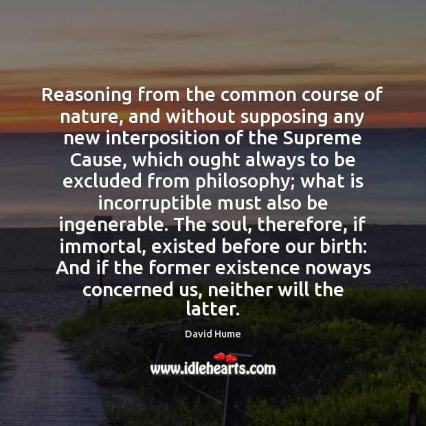 Reasoning from the common course of nature, and without supposing any new David Hume Picture Quote