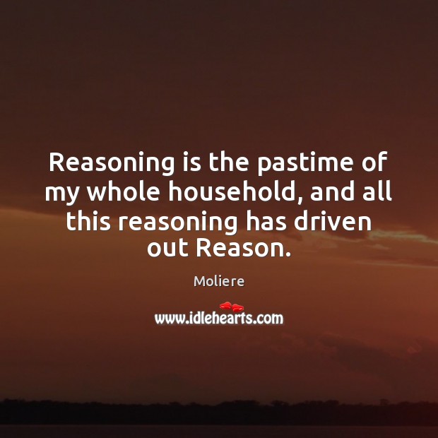 Reasoning is the pastime of my whole household, and all this reasoning Image