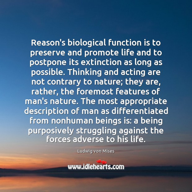 Reason’s biological function is to preserve and promote life and to postpone Ludwig von Mises Picture Quote
