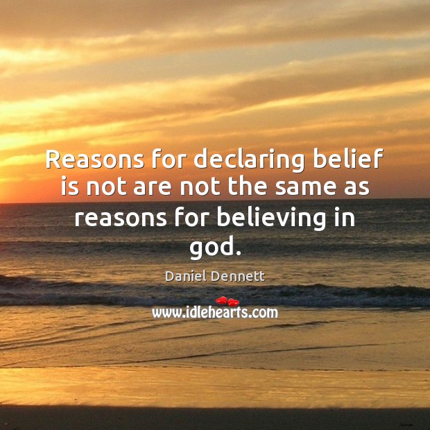 Reasons for declaring belief is not are not the same as reasons for believing in God. Daniel Dennett Picture Quote