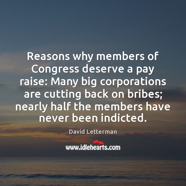Reasons why members of Congress deserve a pay raise: Many big corporations David Letterman Picture Quote