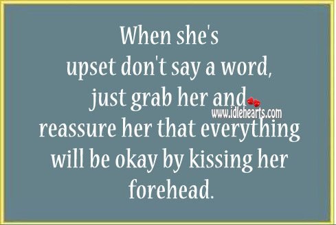 Reassure her that everything will be okay by kissing her forehead. Kissing Quotes Image