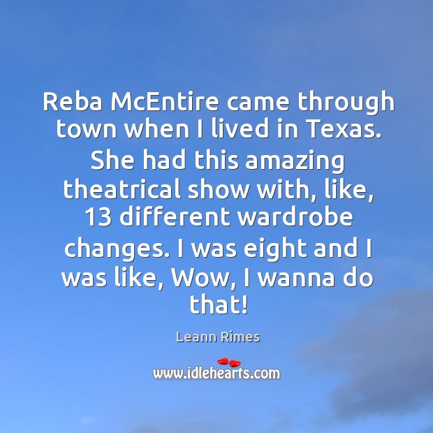 Reba mcentire came through town when I lived in texas. Leann Rimes Picture Quote
