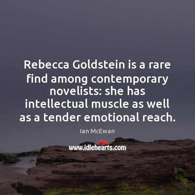 Rebecca Goldstein is a rare find among contemporary novelists: she has intellectual Ian McEwan Picture Quote
