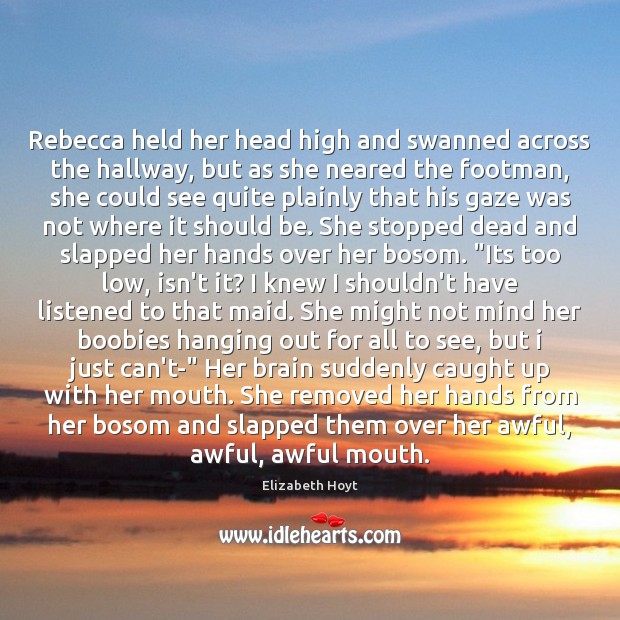 Rebecca held her head high and swanned across the hallway, but as Elizabeth Hoyt Picture Quote