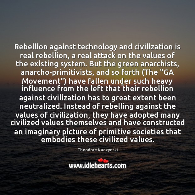Rebellion against technology and civilization is real rebellion, a real attack on Theodore Kaczynski Picture Quote