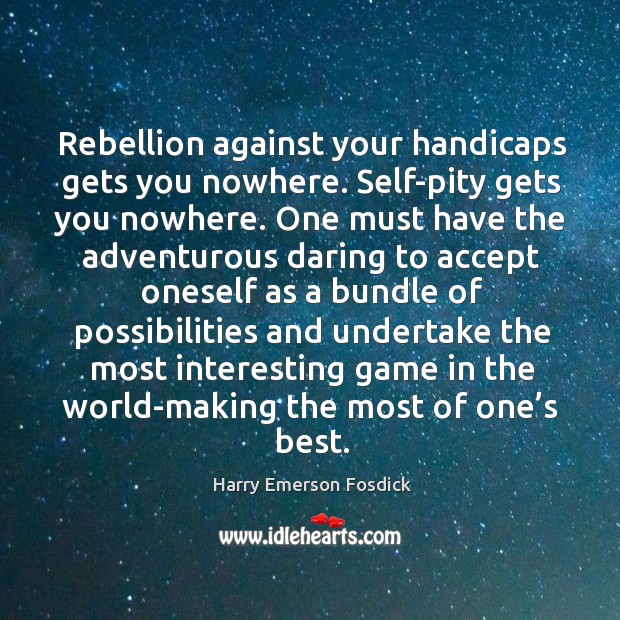 Rebellion against your handicaps gets you nowhere. Harry Emerson Fosdick Picture Quote
