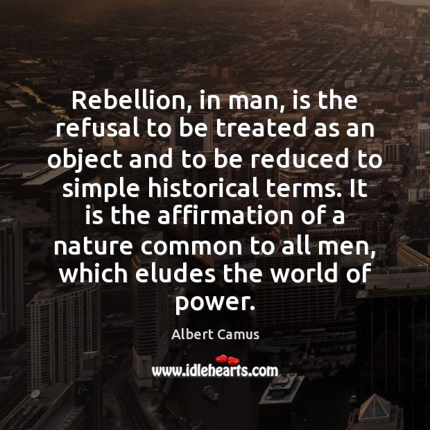 Rebellion, in man, is the refusal to be treated as an object Image