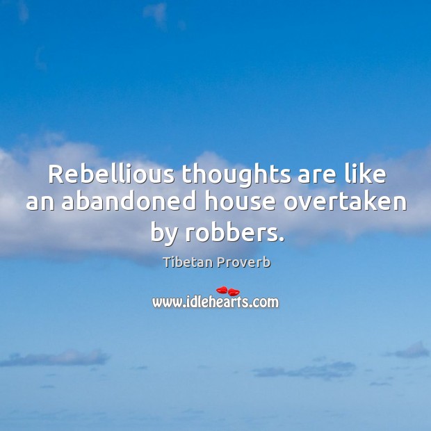 Rebellious thoughts are like an abandoned house overtaken by robbers. Tibetan Proverbs Image