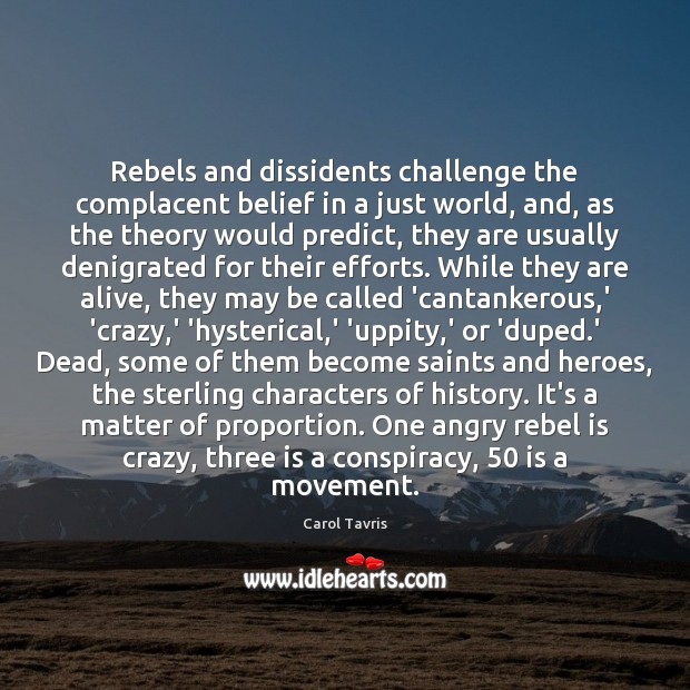 Rebels and dissidents challenge the complacent belief in a just world, and, Carol Tavris Picture Quote