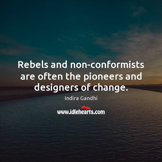 Rebels and non-conformists are often the pioneers and designers of change. Indira Gandhi Picture Quote