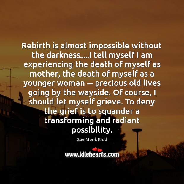 Rebirth is almost impossible without the darkness…..I tell myself I am Image