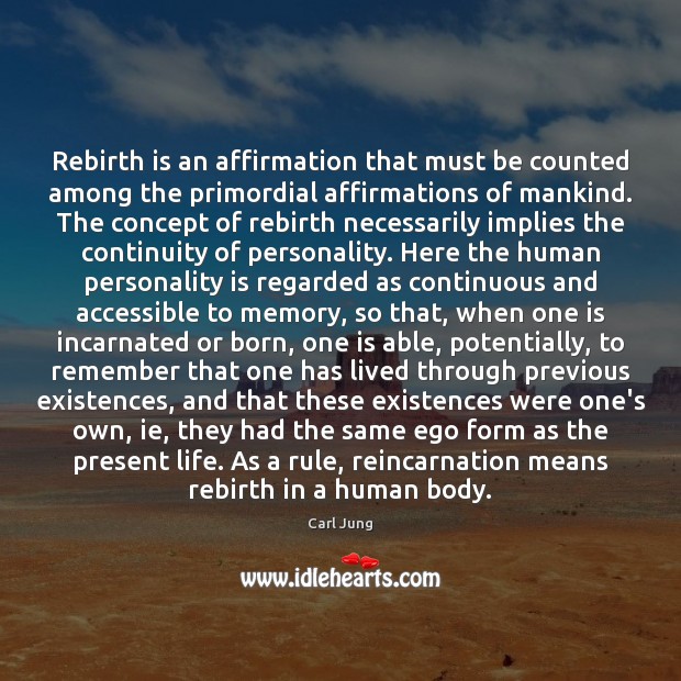 Rebirth is an affirmation that must be counted among the primordial affirmations Carl Jung Picture Quote
