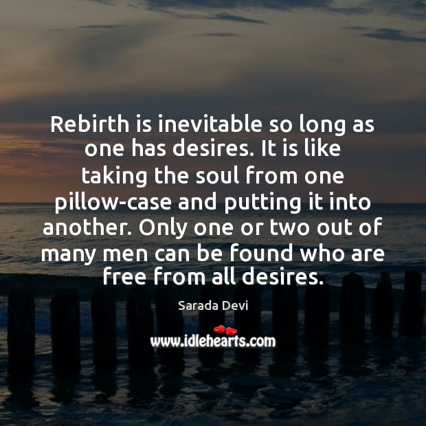 Rebirth is inevitable so long as one has desires. It is like Sarada Devi Picture Quote