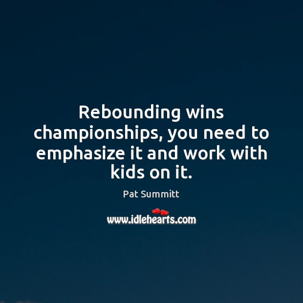 Rebounding wins championships, you need to emphasize it and work with kids on it. Image