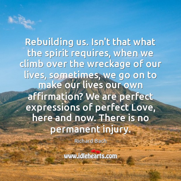 Rebuilding us. Isn’t that what the spirit requires, when we climb over Richard Bach Picture Quote