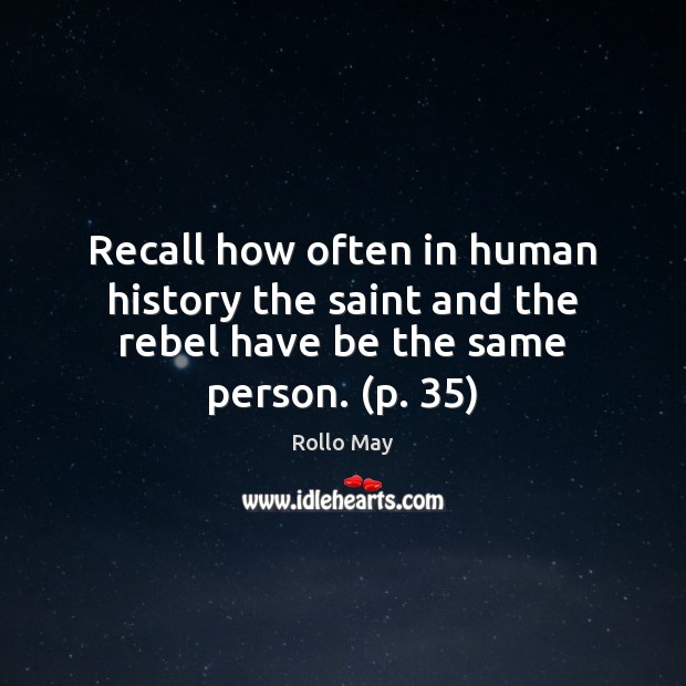 Recall how often in human history the saint and the rebel have be the same person. (p. 35) Rollo May Picture Quote
