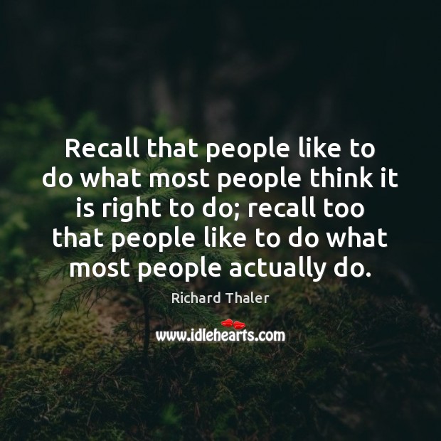 Recall that people like to do what most people think it is Richard Thaler Picture Quote
