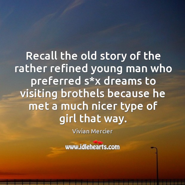 Recall the old story of the rather refined young man who preferred s*x dreams to visiting Vivian Mercier Picture Quote