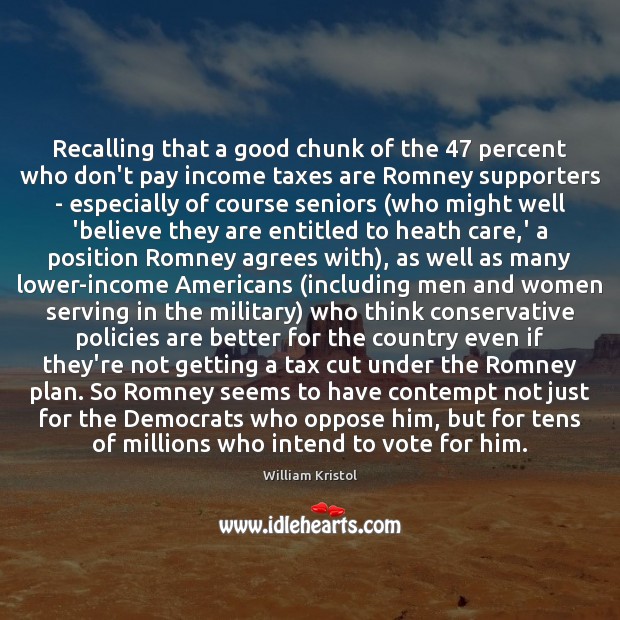 Recalling that a good chunk of the 47 percent who don’t pay income William Kristol Picture Quote