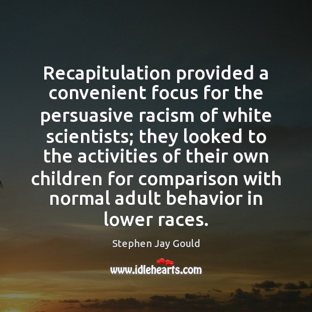 Recapitulation provided a convenient focus for the persuasive racism of white scientists; Stephen Jay Gould Picture Quote