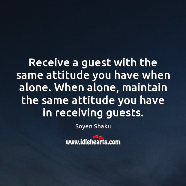 Receive a guest with the same attitude you have when alone. When Image