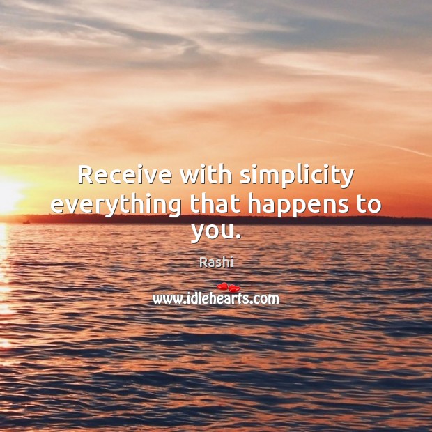 Receive with simplicity everything that happens to you. Rashi Picture Quote