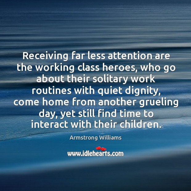 Receiving far less attention are the working class heroes, who go about their solitary work Armstrong Williams Picture Quote