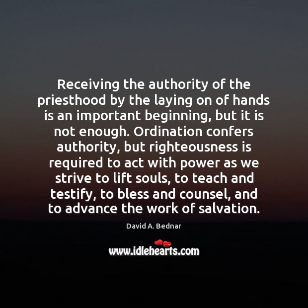 Receiving the authority of the priesthood by the laying on of hands David A. Bednar Picture Quote