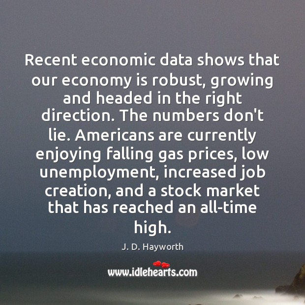 Recent economic data shows that our economy is robust, growing and headed J. D. Hayworth Picture Quote