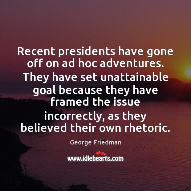 Recent presidents have gone off on ad hoc adventures. They have set Image