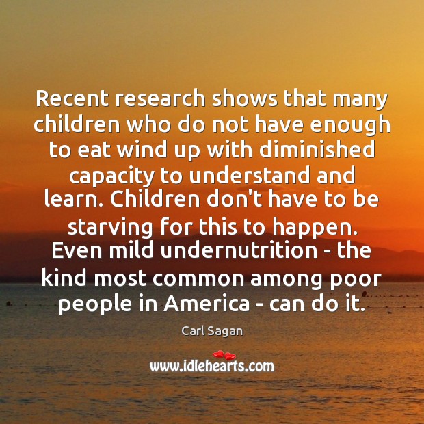 Recent research shows that many children who do not have enough to Carl Sagan Picture Quote