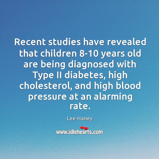 Recent studies have revealed that children 8-10 years old are being diagnosed with type ii diabetes Lee Haney Picture Quote