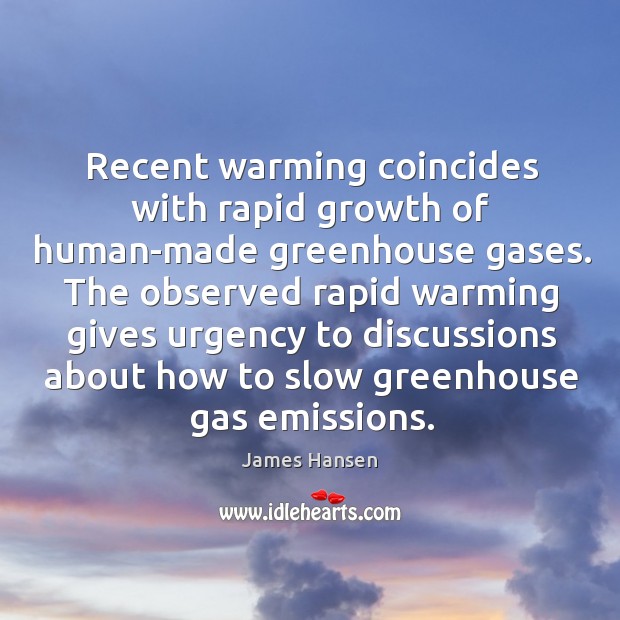 Recent warming coincides with rapid growth of human-made greenhouse gases. James Hansen Picture Quote