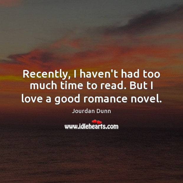 Recently, I haven’t had too much time to read. But I love a good romance novel. Jourdan Dunn Picture Quote