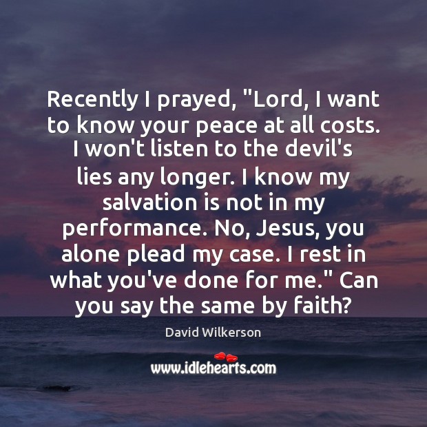 Recently I prayed, “Lord, I want to know your peace at all David Wilkerson Picture Quote