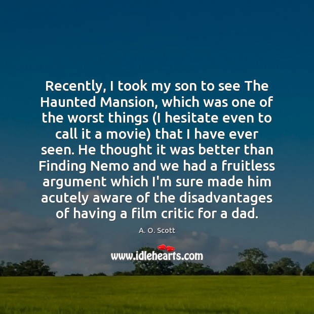 Recently, I took my son to see The Haunted Mansion, which was A. O. Scott Picture Quote