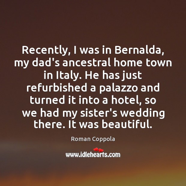Recently, I was in Bernalda, my dad’s ancestral home town in Italy. Roman Coppola Picture Quote
