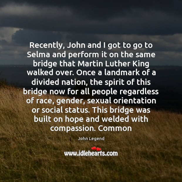 Recently, John and I got to go to Selma and perform it John Legend Picture Quote