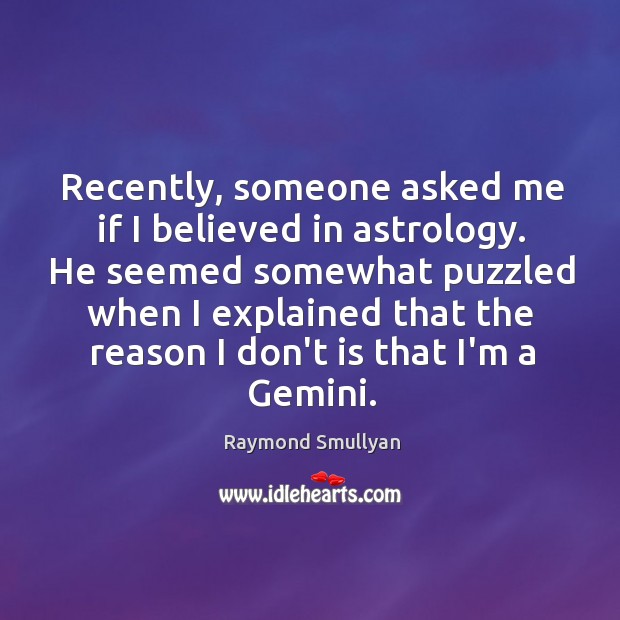 Recently, someone asked me if I believed in astrology. He seemed somewhat Raymond Smullyan Picture Quote